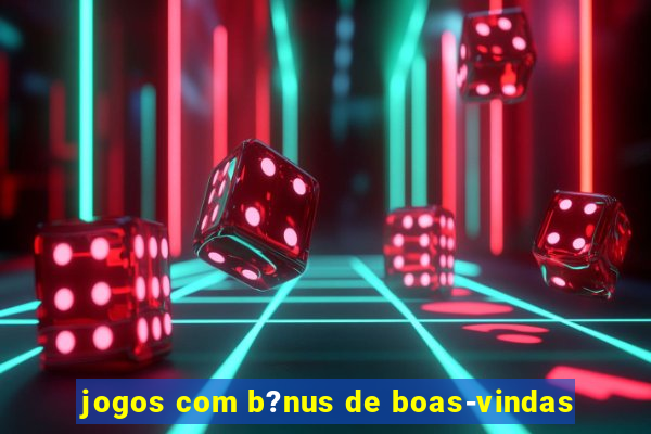 jogos com b?nus de boas-vindas