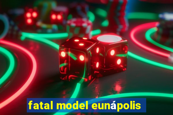 fatal model eunápolis