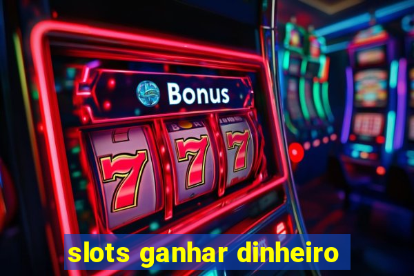 slots ganhar dinheiro