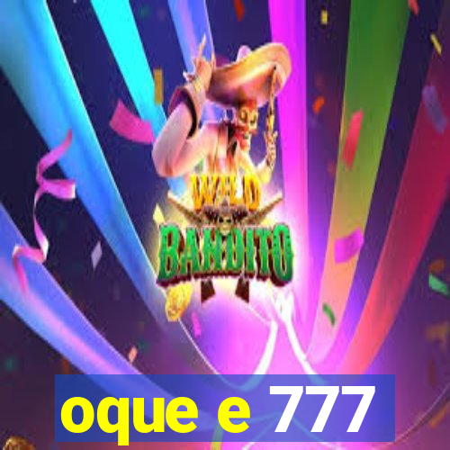 oque e 777