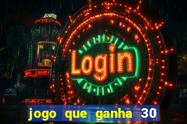 jogo que ganha 30 de bonus