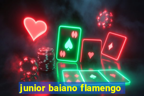 junior baiano flamengo