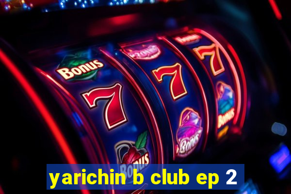 yarichin b club ep 2