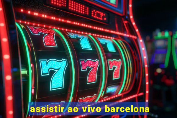 assistir ao vivo barcelona