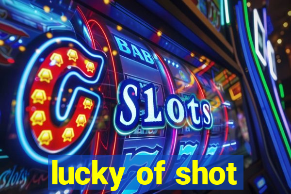 lucky of shot