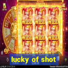 lucky of shot