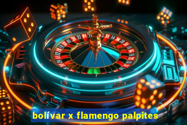 bolívar x flamengo palpites