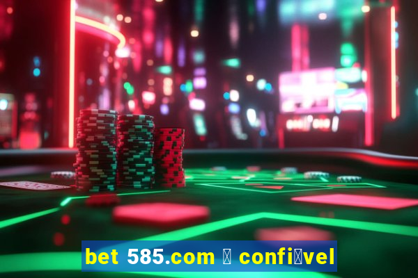 bet 585.com 茅 confi谩vel