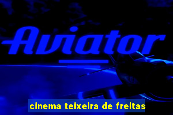 cinema teixeira de freitas