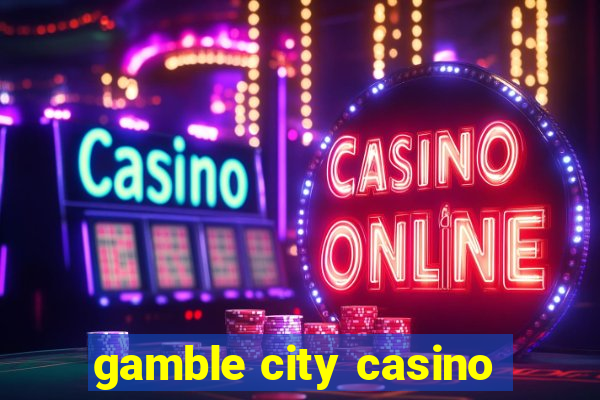 gamble city casino