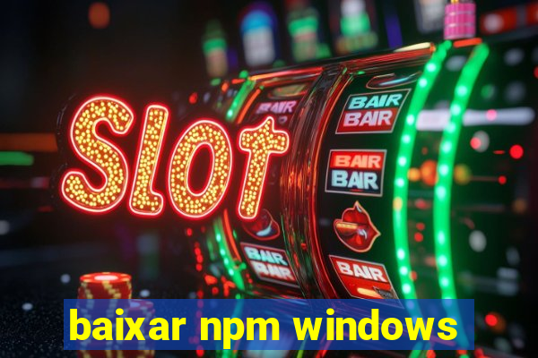 baixar npm windows