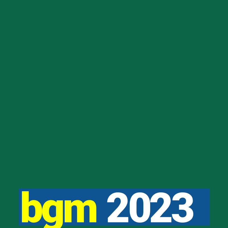 bgm 2023