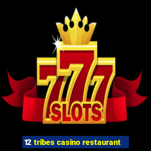 12 tribes casino restaurant