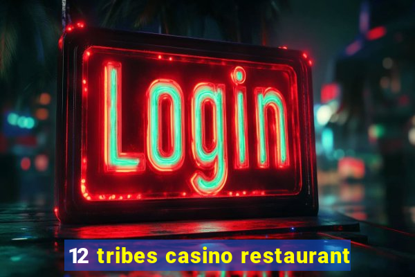 12 tribes casino restaurant