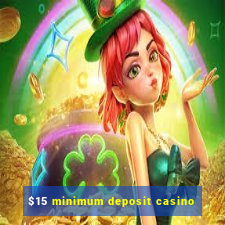 $15 minimum deposit casino