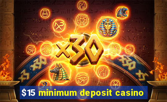 $15 minimum deposit casino