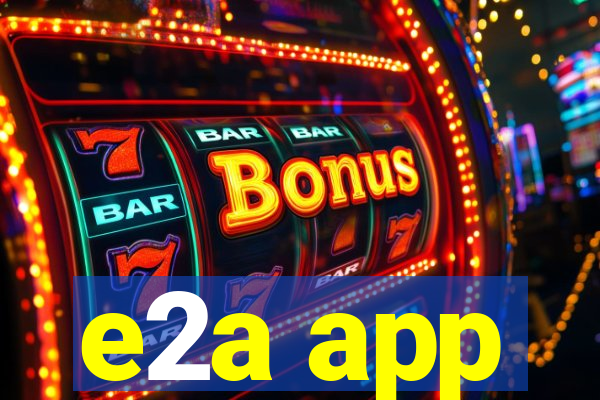 e2a app