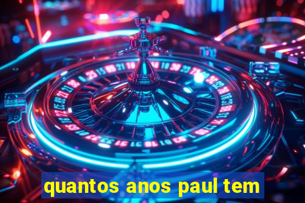 quantos anos paul tem