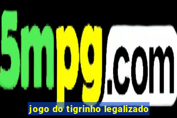 jogo do tigrinho legalizado