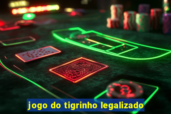 jogo do tigrinho legalizado