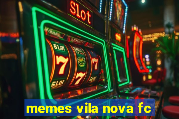 memes vila nova fc