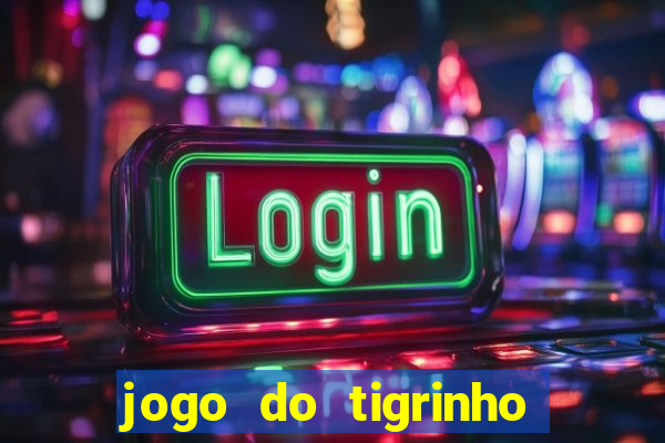 jogo do tigrinho de ganhar dinheiro de verdade