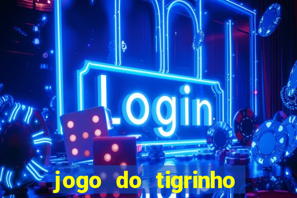 jogo do tigrinho de ganhar dinheiro de verdade