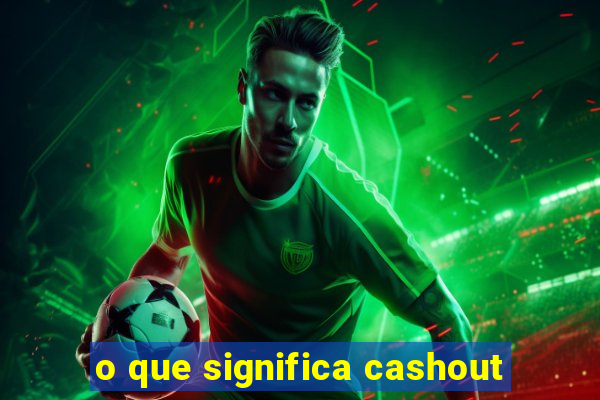 o que significa cashout