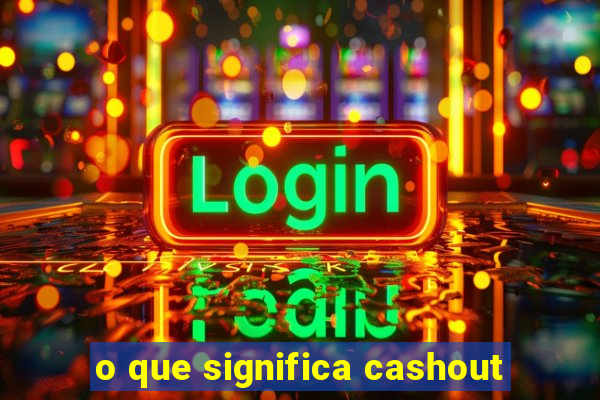 o que significa cashout