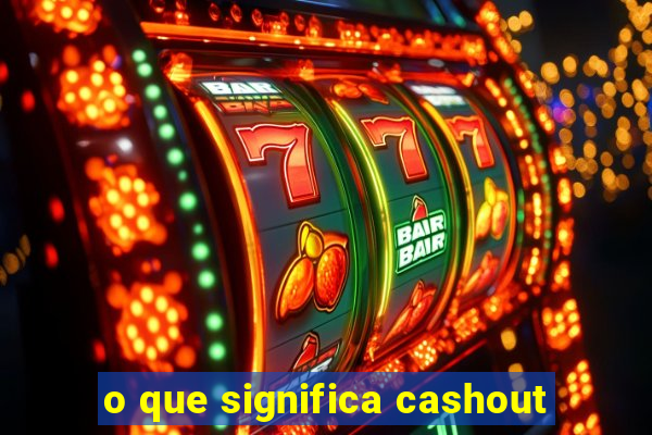 o que significa cashout