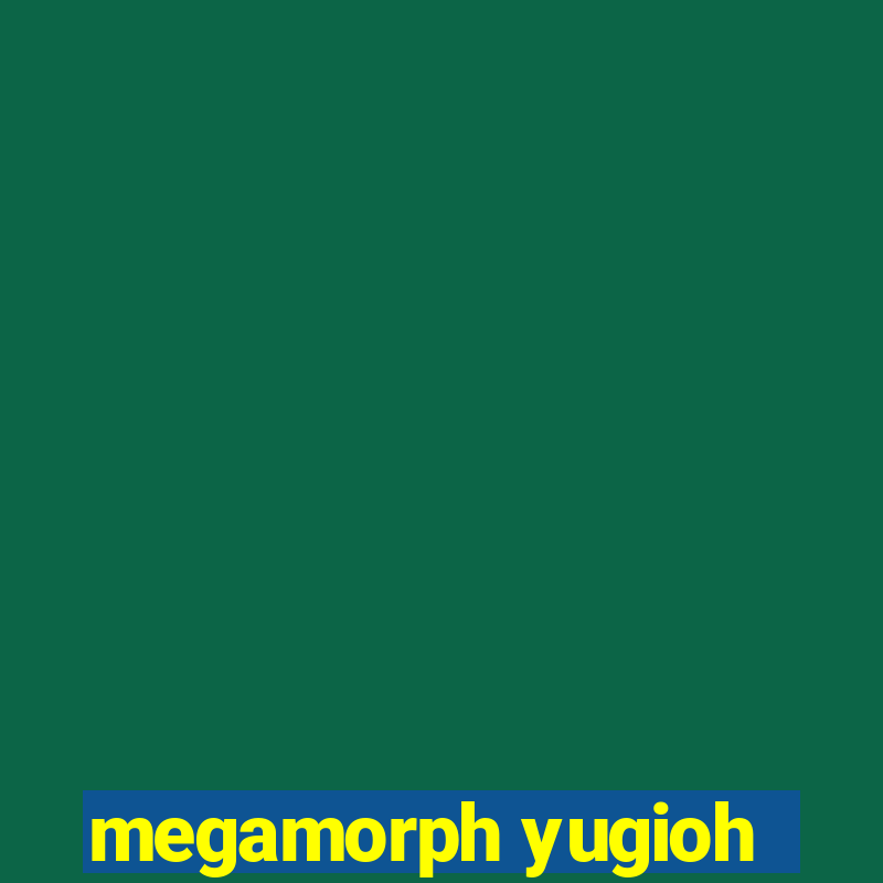 megamorph yugioh