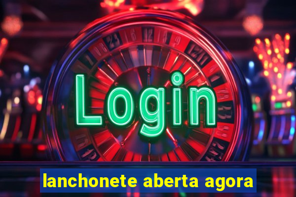 lanchonete aberta agora