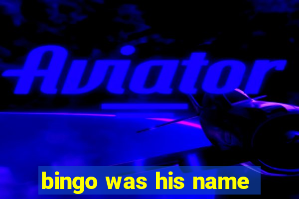 bingo was his name