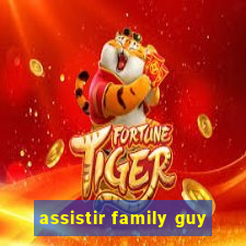 assistir family guy