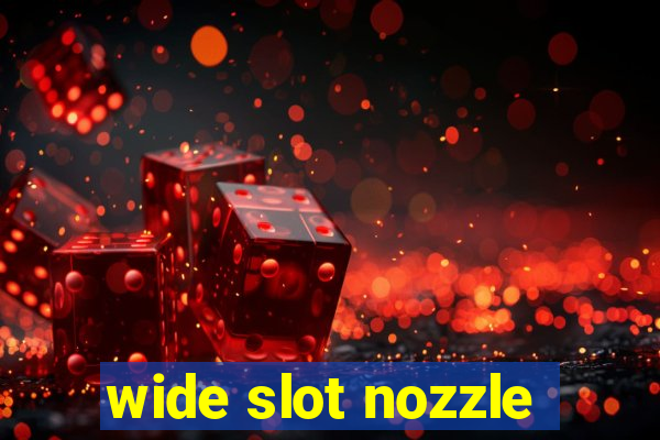 wide slot nozzle