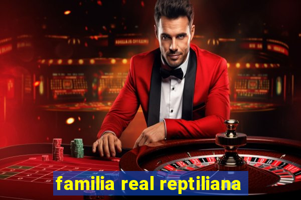 familia real reptiliana