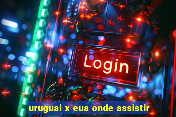 uruguai x eua onde assistir