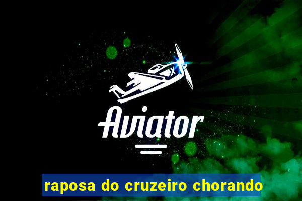 raposa do cruzeiro chorando