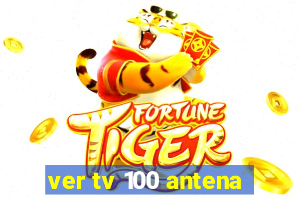 ver tv 100 antena