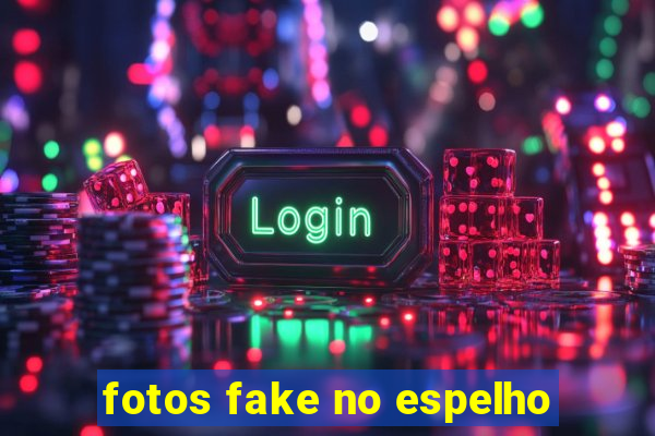 fotos fake no espelho