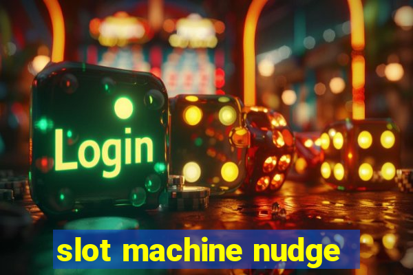 slot machine nudge