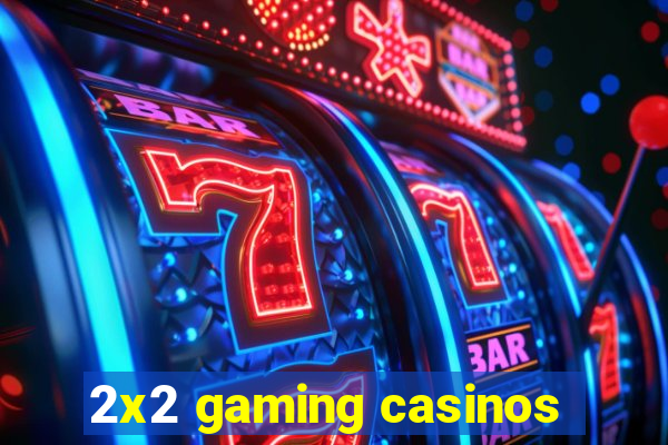 2x2 gaming casinos