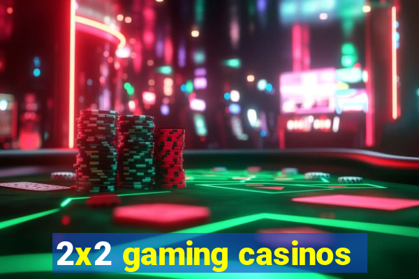 2x2 gaming casinos