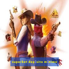 superbet dep贸sito m铆nimo