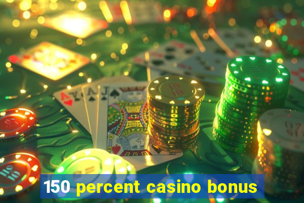 150 percent casino bonus