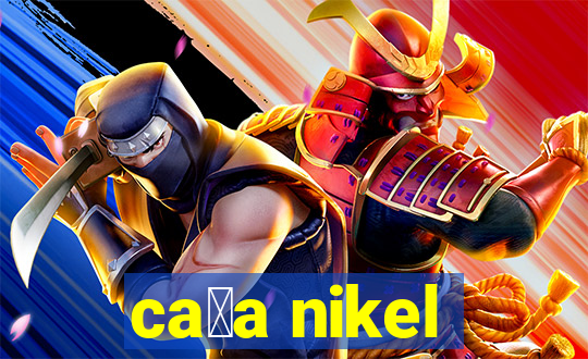 ca莽a nikel