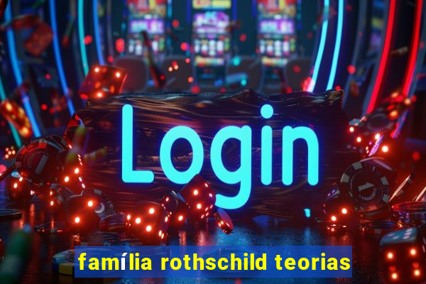 família rothschild teorias