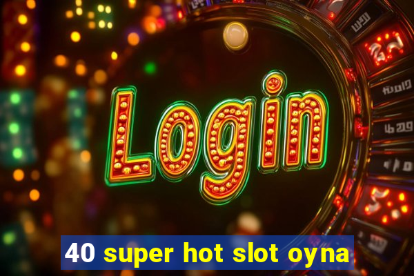 40 super hot slot oyna