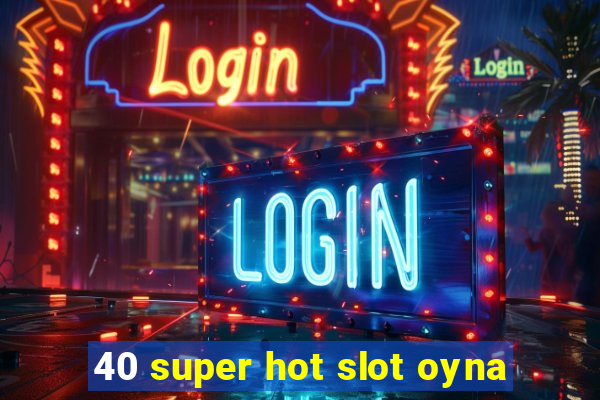 40 super hot slot oyna