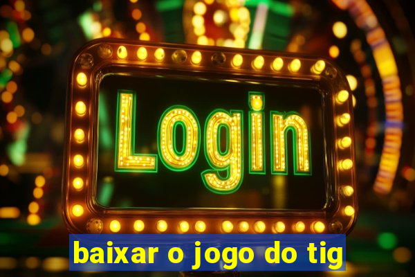 baixar o jogo do tig